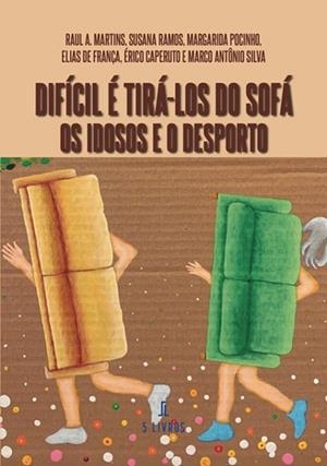 DIFÍCIL É TIRÁ-LOS DO SOFÁ - OS IDOSOS E O DESPORTO | 9789895860586 | MARTINS, RAUL A.