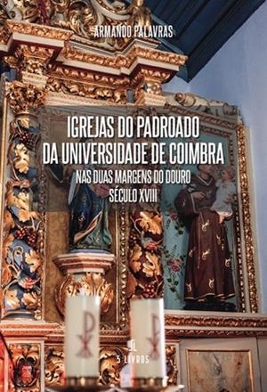 IGREJAS DO PADROADO DA UNIVERSIDADE DE COIMBRA NAS DUAS MARGENS DO DOURO – SÉCULO XVIII | 9789895860616 | PALAVRAS, ARMANDO