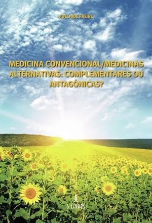 MEDICINA CONVENCIONAL/MEDICINAS ALTERNATIVAS : COMPLEMENTARES OU ANTAGÓNICAS? | 9789895860487 | FREIRE, ADELAIDE