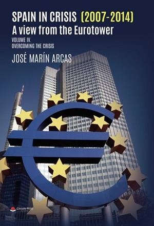SPAIN IN CRISIS (2007-2014). A VIEW FROM THE EUROTOWER. VOLUME IV OVERCOMING THE CRISIS | 9788410826076 | MARÍN ARCAS, JOSÉ IGNACIO