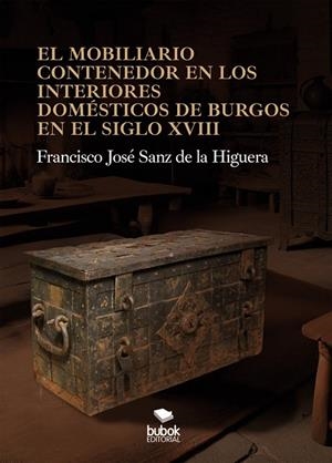 MOBILIARIO CONTENEDOR EN LOS INTERIORES DOMÉSTICOS DE BURGOS EN EL SIGLO XVIII, EL | 9788468587080 | SANZ DE LA HIGUERA, FRANCISCO JOSE