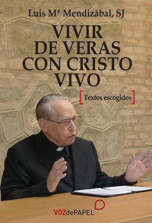 VIVIR DE VERÁS CON CRISTO VIVO | 9788412101553 | MENDIZÁBAL SJ, LUIS MARÍA