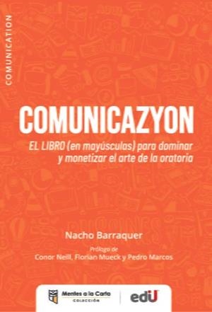 COMUNICAZYON. EL LIBRO (EN MAYUSCULA) PARA DOMINAR Y MONETIZAR EL ARTE DE LA ORATORIA | 9789587926552 | BARRAQUER, NACHO
