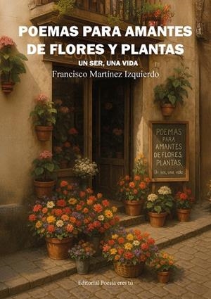 POEMAS PARA AMANTES DE FLORES Y PLANTAS. UN SER, UNA VIDA | 9791387806040 | MARTINEZ IZQUIERDO, FRANCISCO