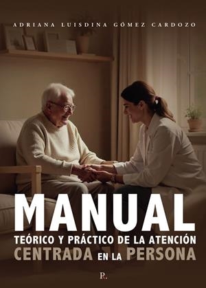 MANUAL TEÓRICO Y PRÁCTICO DE LA ATENCIÓN CENTRADA EN LA PERSONA | 9798254971382 | GOMEZ CARDOZO, ADRIANA LUISDINA