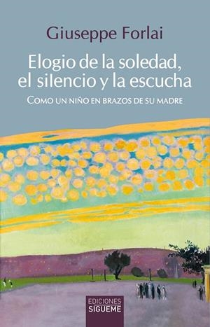 ELOGIO DE LA SOLEDAD, EL SILENCIO Y LA ESCUCHA | 9788430122639 | FORLAI, GIUSEPPE