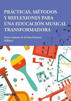 PRÁCTICAS, MÉTODOS Y REFLEXIONES PARA UNA EDUCACIÓN MUSICAL TRANSFORMADORA | 9788427732674 | DE LA OSSA MARTINEZ, MARCO ANTONIO