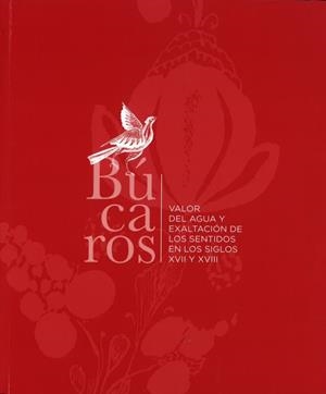 BUCAROS : VALOR DEL AGUA Y EXALTACIÓN DE LOS SENTIDOS EN LOS SIGLOS XVII Y XVIII | 9788481819090
