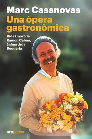 ÒPERA GASTRONÒMICA, UNA. VIDA I MORT DE RAMON CABAU, ÀNIMA DE LA BOQUERIA | 9788411731645 | CASANOVAS ANGUERA, MARC
