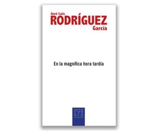 EN LA MAGNÍFICA HORA TARDÍA | 9788418973505 | RODRÍGUEZ GARCÍA, JOSÉ LUIS