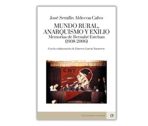 MUNDO RURAL, ANARQUISMO Y EXILIO MEMORIAS DE BERNABÉ ESTEBAN (1908-2006) | 9788418973642 | ALDECOA CALVO, JOSÉ-SERAFÍN