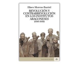 REVOLUCIÓN Y CONTRARREVOLUCIÓN EN LOS INSTITUTOS ARAGONESES (1936-1939) | 9788418973499 | MORENO BURRIEL, ELISEO