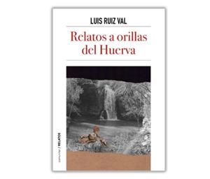 RELATOS A ORILLAS DEL HUERVA | 9788418973680 | RUIZ VAL, LUIS