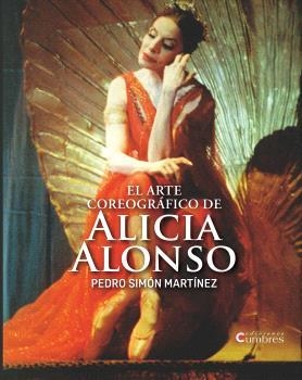 ARTE COREOGRÁFICO DE ALICIA ALONSO, EL | 9788494706394 | SIMÓN MARTÍNEZ, PEDRO