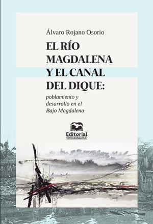 RÍO MAGDALENA Y EL CANAL DEL DIQUE, EL | 9789587461770 | ROJANO OSORIO, ÁLVARO
