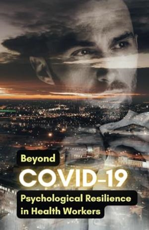 BEYOND COVID-19 : PSYCHOLOGICAL RESILIENCE IN HEALT | 9781312167605
