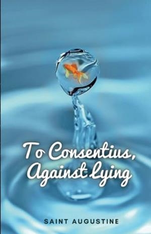 TO CONSENTIUS, AGAINST LYING | 9781312239333 | SAINT AUGUSTINE