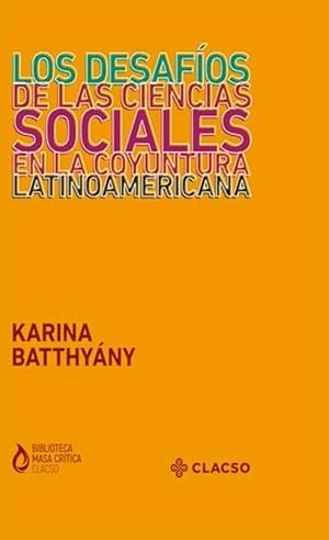 DESAFÍOS DE LAS CIENCIAS SOCIALES EN LA COYUNTURA LATINOAMERICANA, LOS | 9789878134338 | BATTHYÁNY, KARINA