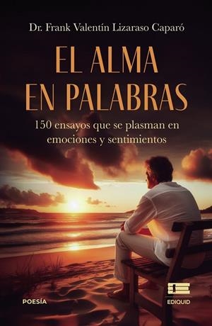 ALMA EN PALABRAS, EL : 150 ENSAYOS QUE SE PLASMAN EN EMOCIONES Y SENTIMIENTOS | 9786125142825 | LIZARASO CAPARÓ, FRANK