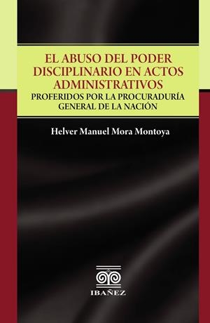 ABUSO DEL PODER DISCIPLINARIO EN ACTOS ADMINISTRATIVOS, EL | 9789587913569 | MORA MONTOYA, HELVER MANUEL