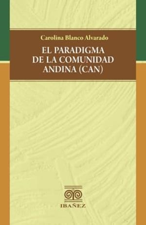 PARADIGMA DE LA COMUNIDAD ANDINA (CAN), EL | 9789587911794 | BLANCO ALVARADO, CAROLINA