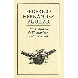 ÚLTIMO DIVORCIO DE BLANCA NIEVES Y OTROS CUENTOS | 9789685473439 | HERNÁNDEZ AGUILAR, FEDERICO
