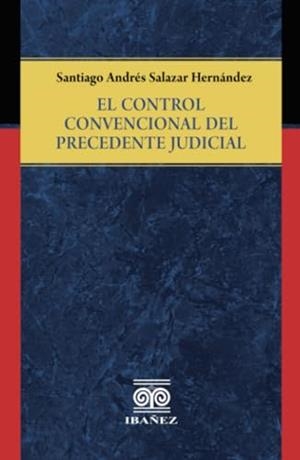 CONTROL CONVENCIONAL DEL PRECEDENTE JUDICIAL, EL | 9789587912005 | SALAZAR HERNÁNDEZ, SANTIAGO ANDRÉS