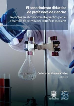 CONOCIMIENTO DIDÁCTICO DE PROFESORES DE CIENCIA, EL | 9789587873351 | MOSQUERA SUÁREZ, CARLOS JAVIER