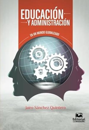 EDUCACIÓN Y ADMINISTRACIÓN EN UN MUNDO GLOBALIZADO | 9789587461459 | SÁNCHEZ QUINTERO, JAIRO