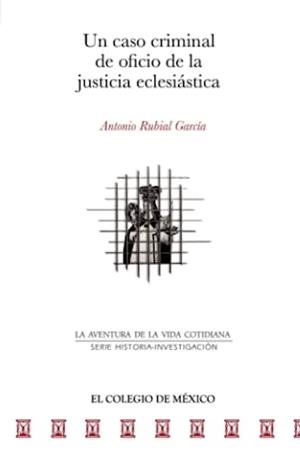 CASO CRIMINAL DE OFICIO DE LA JUSTICIA ECLESIÁSTICA, UN | 9786076281970 | RUBIAL GARCÍA, ANTONIO
