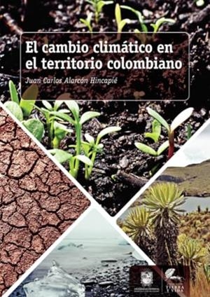 CAMBIO CLIMÁTICO EN EL TERRITORIO COLOMBIANO, EL | 9789587871036 | ALARCÓN HINCAPIÉ, JUAN CARLOS