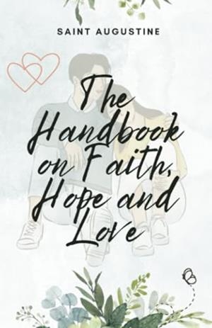 HANDBOOK ON FAITH, HOPE AND LOVE, THE | 9781312239364 | SAINT AUGUSTINE