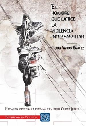 HOMBRE QUE EJERCE LA VIOLENCIA INTRAFAMILIAR, EL | 9786077519782 | VARGAS SÁNCHEZ, JUAN