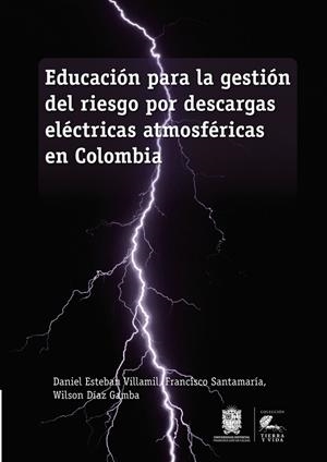 EDUCACIÓN PARA LA GESTIÓN DEL RIESGO POR DESCARGAS ELÉCTRICAS ATMOSFÉRICAS EN COLOMBIA | 9789587873030 | ESTEBAN VILLAMIL, DANIEL