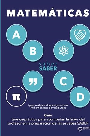 SABER SABER MATEMÁTICA : GUÍA TEÓRICA-PRÁCTICA PARA ACOMPAÑAR LA LABOR DEL PROFESOR EN LA PREPARACIÓN DE LAS PRUEBAS SABER | 9789582012786 | BARRAZA BURGOS, WILLIAM ENRIQUE