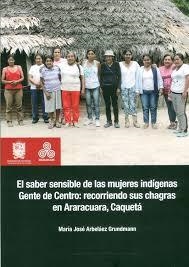SABER SENSIBLE DE LAS MUJERES INDÍGENAS GENTE DE CENTRO, EL | 9789587871463 | ARBELÁEZ GRUNDMANN, MARÍA JOSÉ