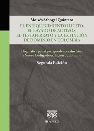ENRIQUECIMIENTO ILICITO, EL LAVADO DE ACTIVOS, EL TESTAFERRATO Y LA EXTINCIÓN DE DOMINIO EN COLOMBIA, EL | 9789587912265 | SABOGAL QUINTERO, MOISÉS