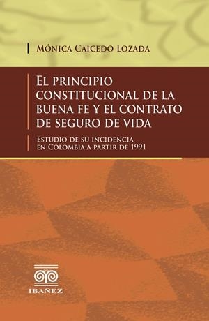 PRINCIPIO CONSTITUCIONAL DE LA BUENA FE Y EL CONTRATO DE SEGURO DE VIDA, EL | 9789587498806 | CAICEDO LOZADA, MÓNICA