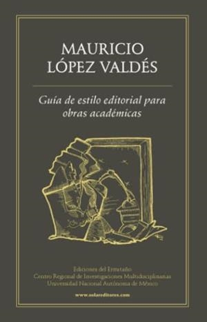 GUÍA DE ESTILO EDITORIAL DE OBRAS ACADÉMICAS | 9786077640073 | LÓPEZ VALDÉS, MAURICIO