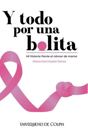 Y TODO POR UNA BOLITA : MI HISTORIA FRENTE AL CÁNCER DE MAMA | 9786078814855 | ZARET GAYTÁN, ORIANA
