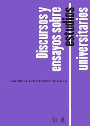 DISCURSOS Y ENSAYOS SOBRE ESTUDIOS UNIVERSITARIOS | 9789587749946 | HENRY NEWMAN, JOHN