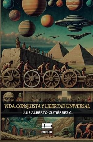VIDA, CONQUISTA Y LIBERTAD UNIVERSAL | 9786125184009 | GUTIÉRREZ, LUIS ALBERTO