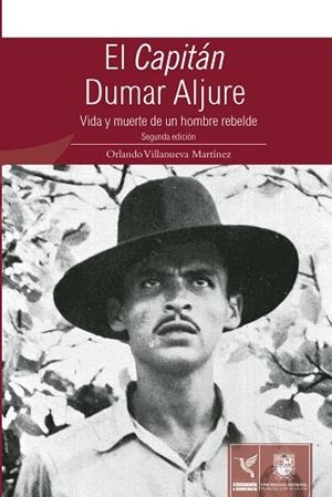 CAPITÁN DUMAR ALJURE, EL : VIDA Y MUERTE DE UN HOMBRE REBELDE (SEGUNDA EDICIÓN) | 9789588972695 | VILLANUEVA MARTÍNEZ, ORLANDO