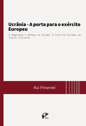 UCRÂNIA : A PORTA PARA O EXÉRCITO EUROPEU | 9789895352494 | PIMENTEL, RUI