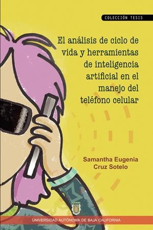 ANÁLISIS DE CICLO DE VIDA Y HERRAMIENTAS DE INTELIGENCIA ARTIFICIAL EN EL MANEJO DEL TELÉFONO CELULAR, EL | 9786076073513 | CRUZ SOTELO, SAMANTHA EUGENIA