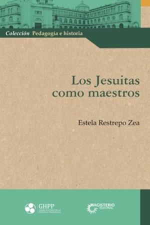 JESUITAS COMO MAESTROS, LOS | 9789582014582 | RESTREPO ZEA, ESTELA