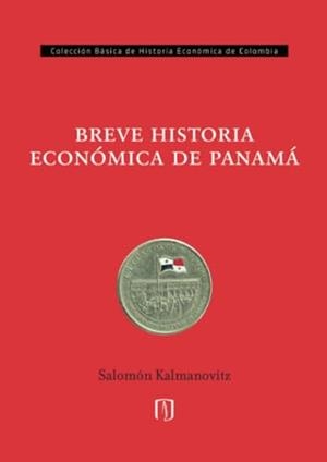 BREVE HISTORIA ECONÓMICA DE PANAMÁ | 9789587984767 | KALMANOVITZ, SALOMÓN