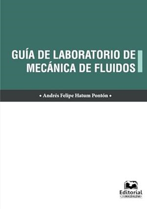 GUÍA DE LABORATORIO DE MECÁNICA DE FLUIDOS | 9789587461244 | HATUM PONTÓN, ANDRÉS FELIPE