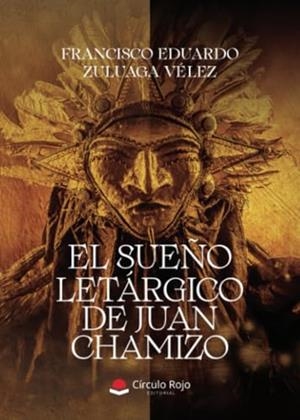 SUEÑO LETÁRGICO DE JUAN CHAMIZO, EL | 9788410820197 | ZULUAGA VÉLEZ, FRANCISCO EDUARDO