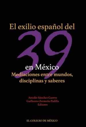 EXILIO ESPAÑOL DEL 39 EN MÉXICO, EL | 9786074627039 | ZERMEÑO PADILLA, GUILLERMO